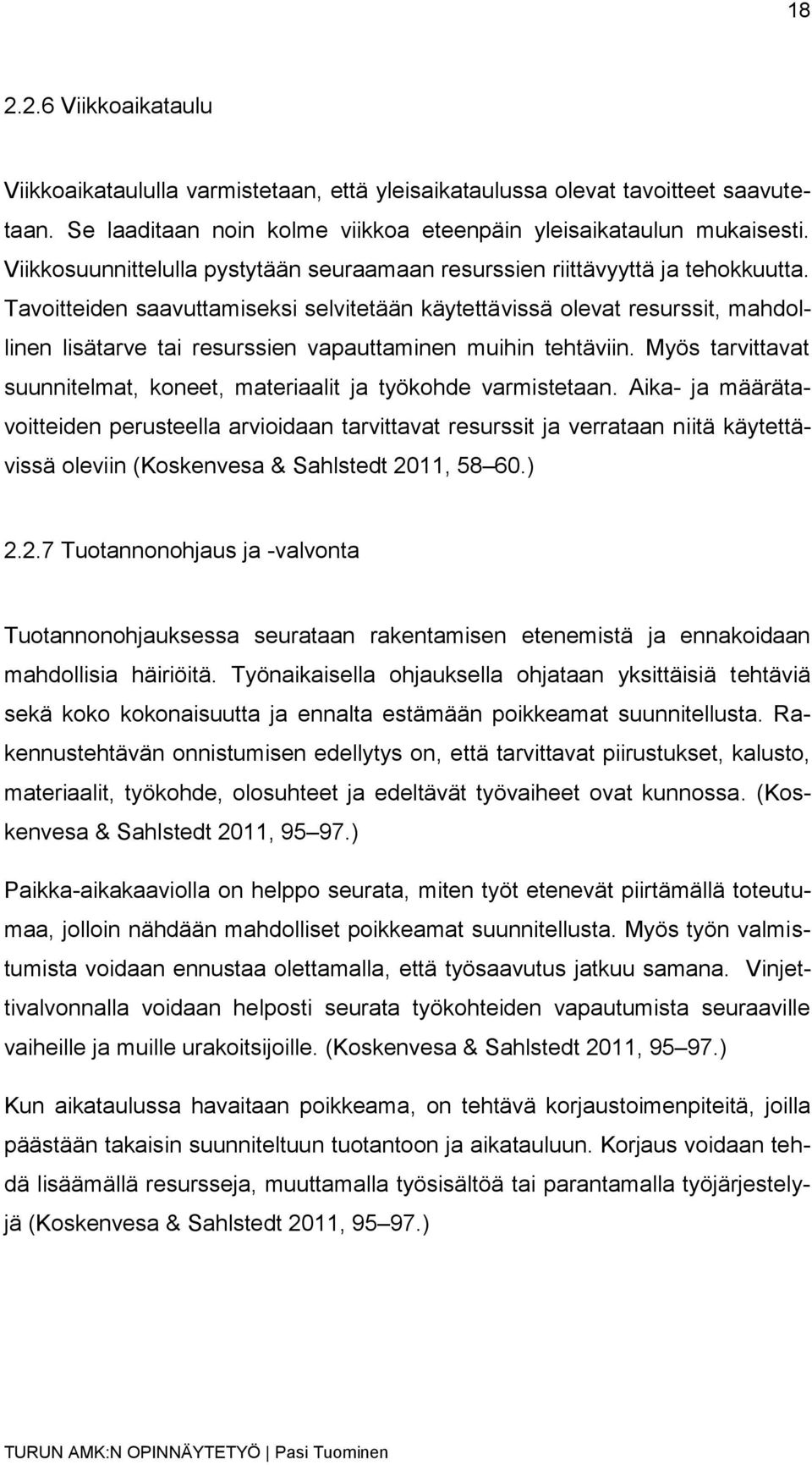 Tavoitteiden saavuttamiseksi selvitetään käytettävissä olevat resurssit, mahdollinen lisätarve tai resurssien vapauttaminen muihin tehtäviin.
