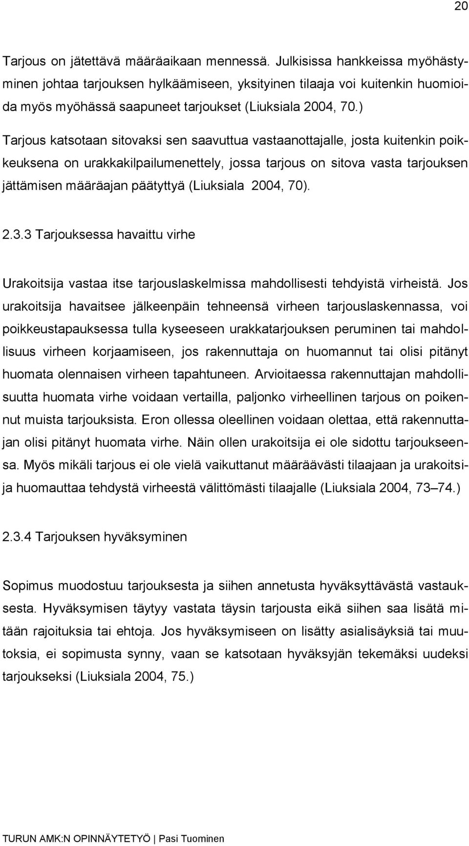 ) Tarjous katsotaan sitovaksi sen saavuttua vastaanottajalle, josta kuitenkin poikkeuksena on urakkakilpailumenettely, jossa tarjous on sitova vasta tarjouksen jättämisen määräajan päätyttyä