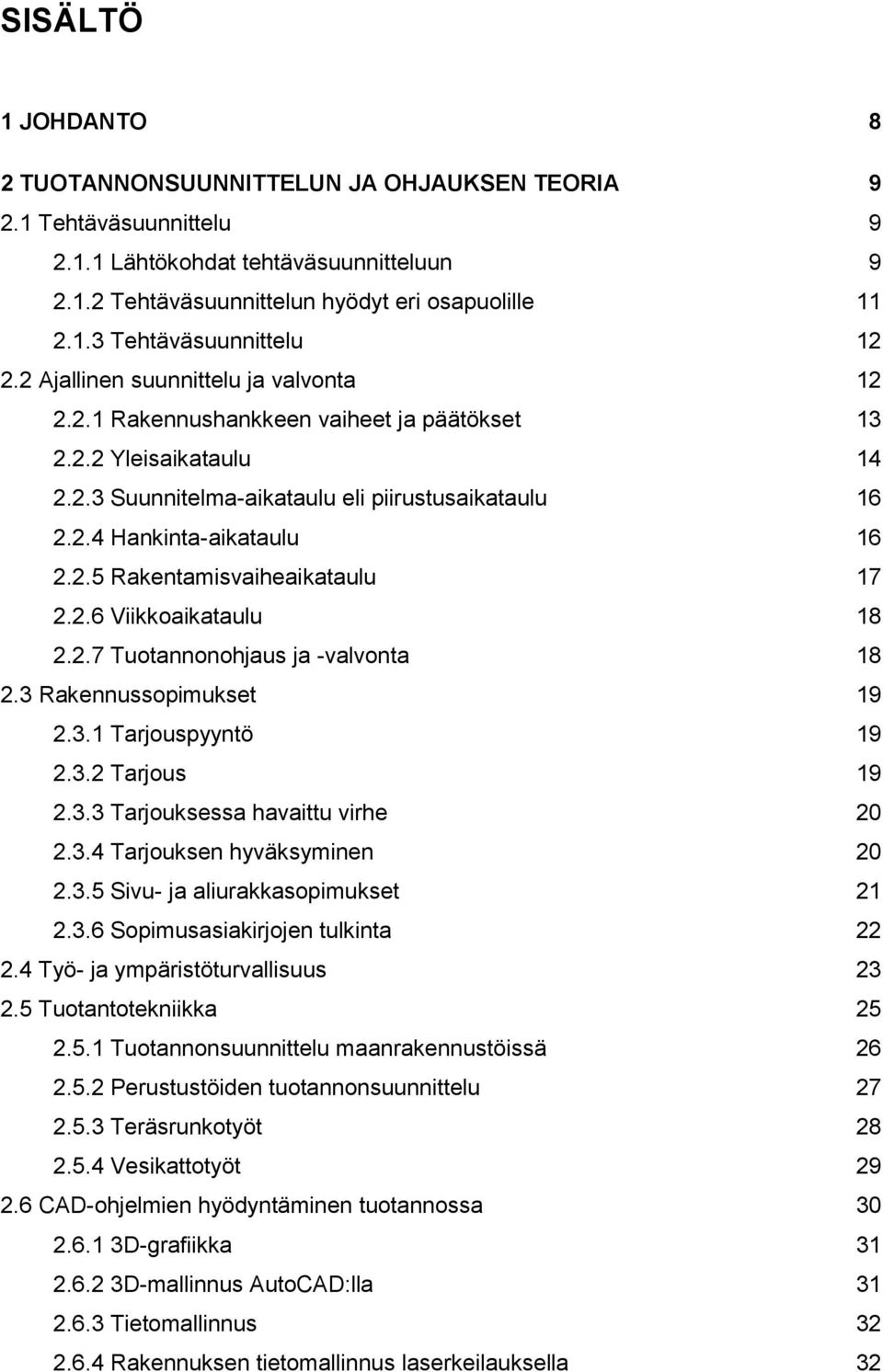 2.6 Viikkoaikataulu 18 2.2.7 Tuotannonohjaus ja -valvonta 18 2.3 Rakennussopimukset 19 2.3.1 Tarjouspyyntö 19 2.3.2 Tarjous 19 2.3.3 Tarjouksessa havaittu virhe 20 2.3.4 Tarjouksen hyväksyminen 20 2.