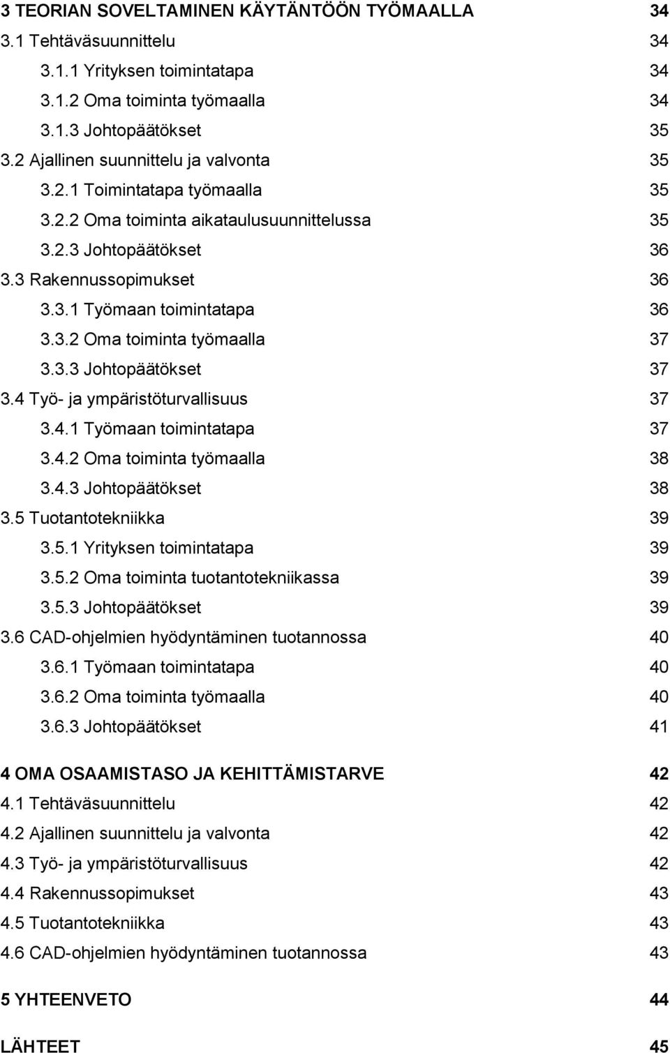 3.2 Oma toiminta työmaalla 37 3.3.3 Johtopäätökset 37 3.4 Työ- ja ympäristöturvallisuus 37 3.4.1 Työmaan toimintatapa 37 3.4.2 Oma toiminta työmaalla 38 3.4.3 Johtopäätökset 38 3.
