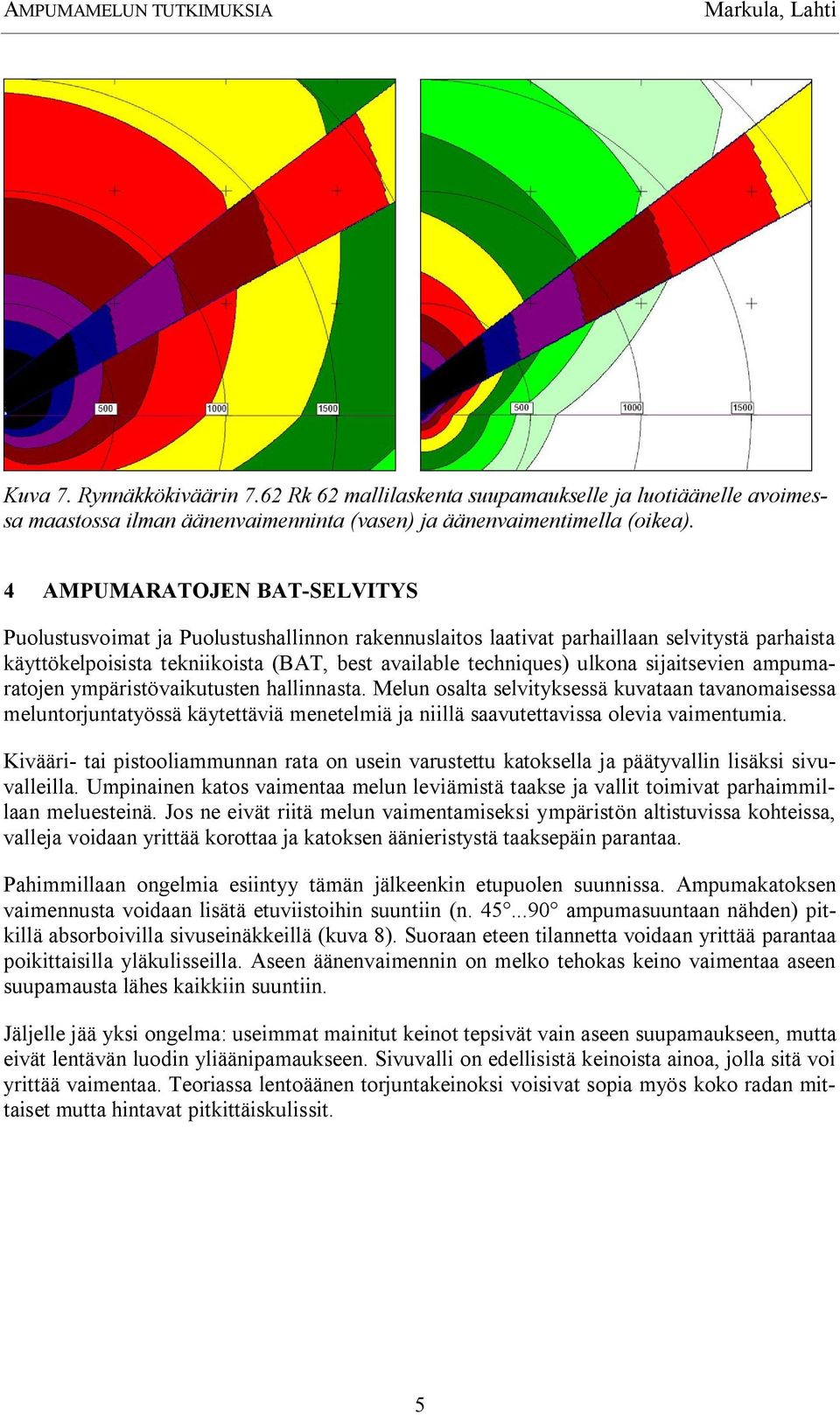 sijaitsevien ampumaratojen ympäristövaikutusten hallinnasta. Melun osalta selvityksessä kuvataan tavanomaisessa meluntorjuntatyössä käytettäviä menetelmiä ja niillä saavutettavissa olevia vaimentumia.