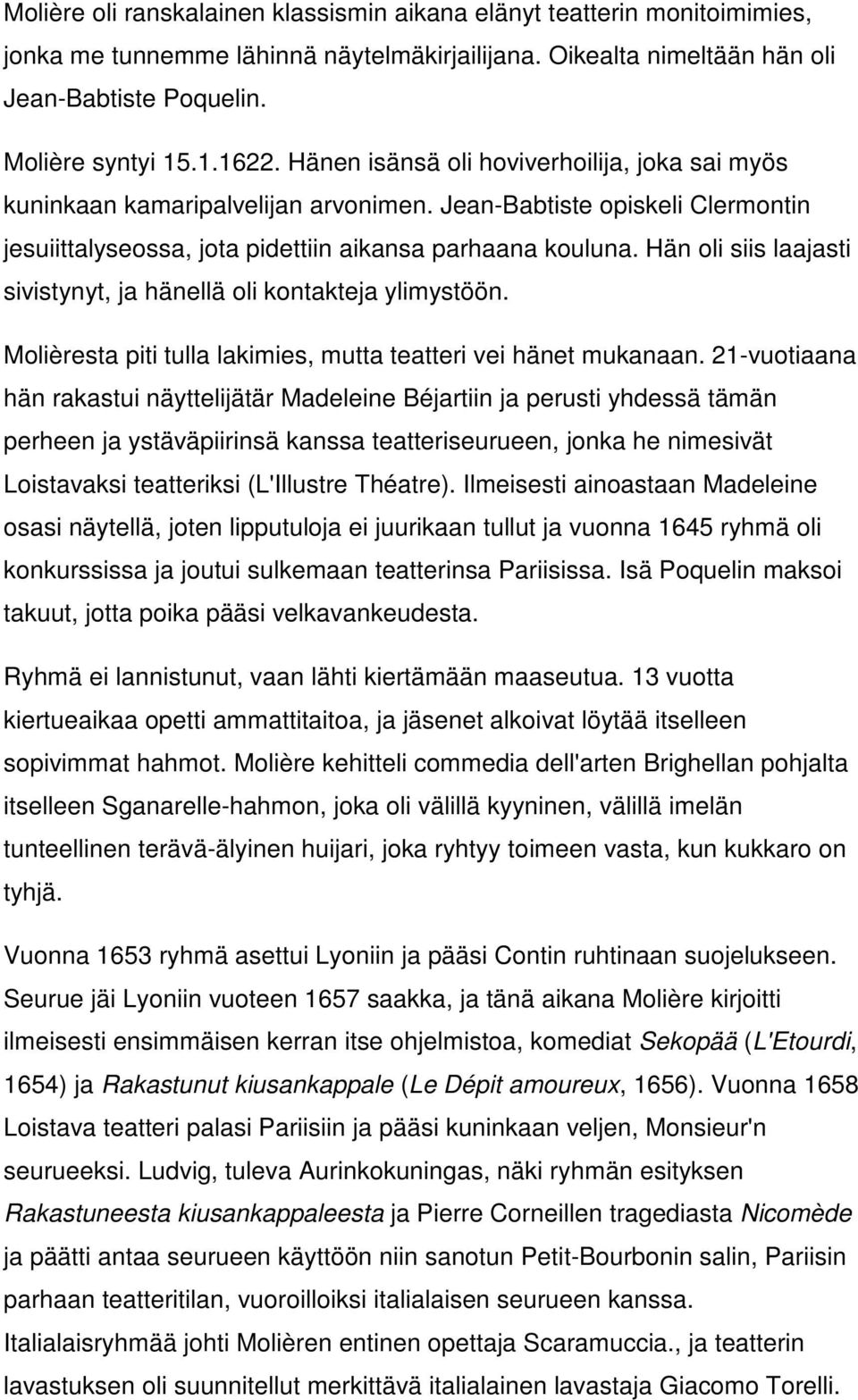 Hän oli siis laajasti sivistynyt, ja hänellä oli kontakteja ylimystöön. Molièresta piti tulla lakimies, mutta teatteri vei hänet mukanaan.