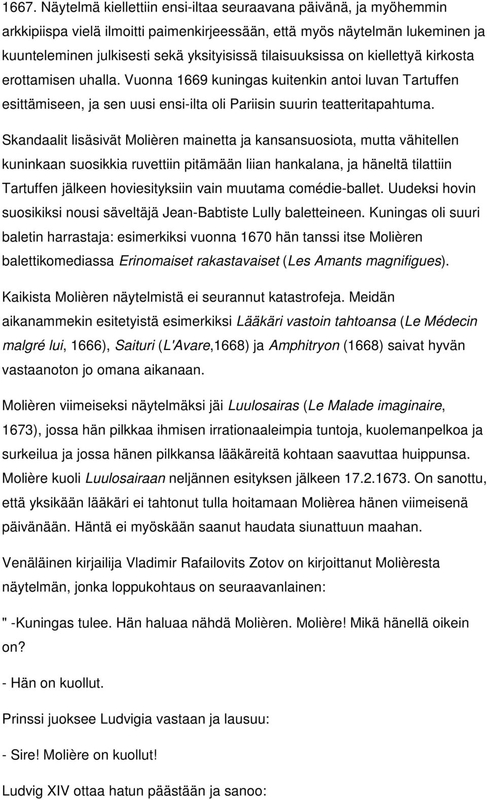 Skandaalit lisäsivät Molièren mainetta ja kansansuosiota, mutta vähitellen kuninkaan suosikkia ruvettiin pitämään liian hankalana, ja häneltä tilattiin Tartuffen jälkeen hoviesityksiin vain muutama