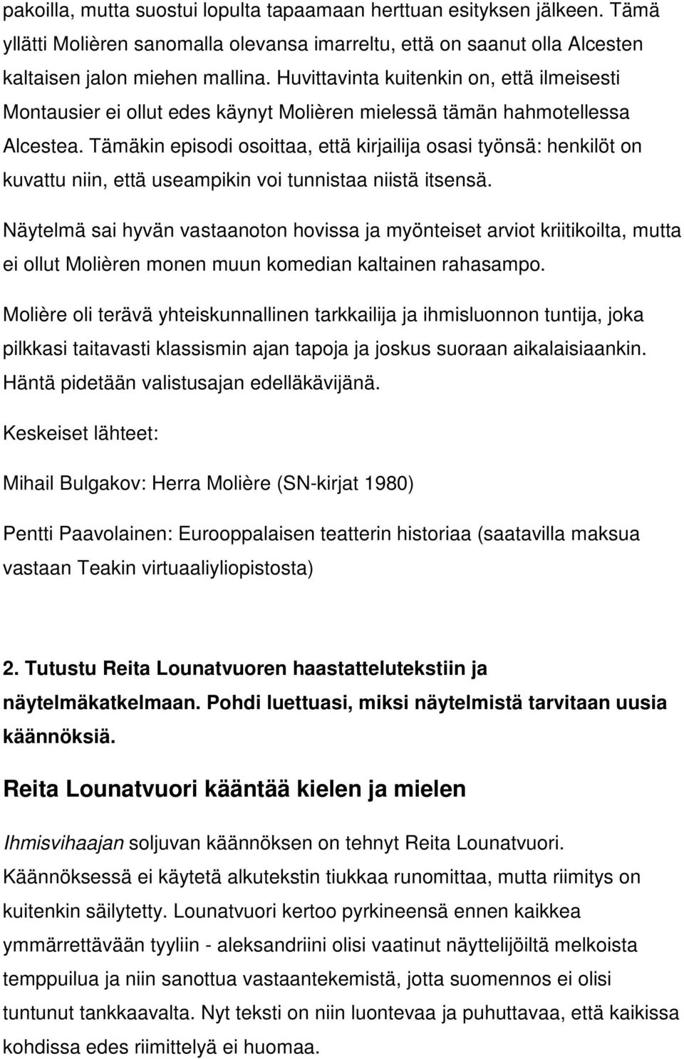 Tämäkin episodi osoittaa, että kirjailija osasi työnsä: henkilöt on kuvattu niin, että useampikin voi tunnistaa niistä itsensä.