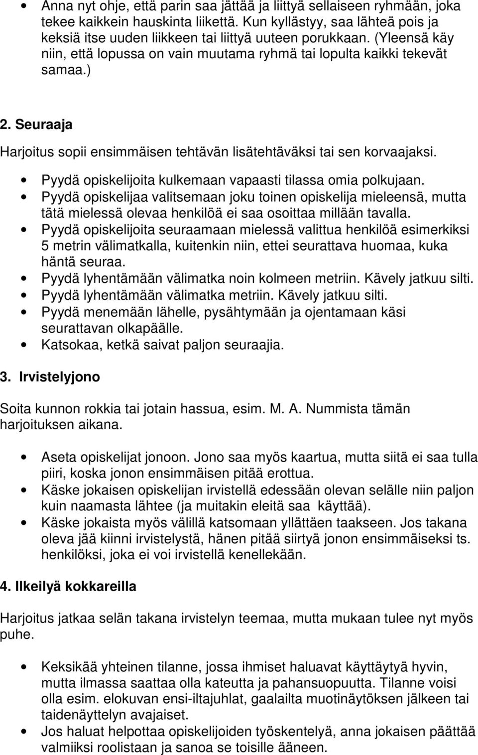 Pyydä opiskelijoita kulkemaan vapaasti tilassa omia polkujaan. Pyydä opiskelijaa valitsemaan joku toinen opiskelija mieleensä, mutta tätä mielessä olevaa henkilöä ei saa osoittaa millään tavalla.