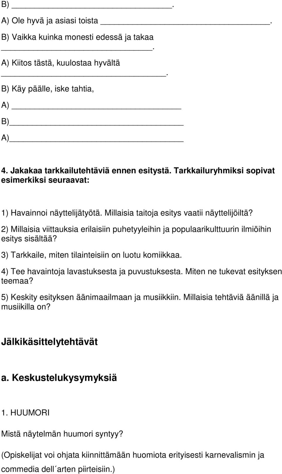 2) Millaisia viittauksia erilaisiin puhetyyleihin ja populaarikulttuurin ilmiöihin esitys sisältää? 3) Tarkkaile, miten tilainteisiin on luotu komiikkaa.