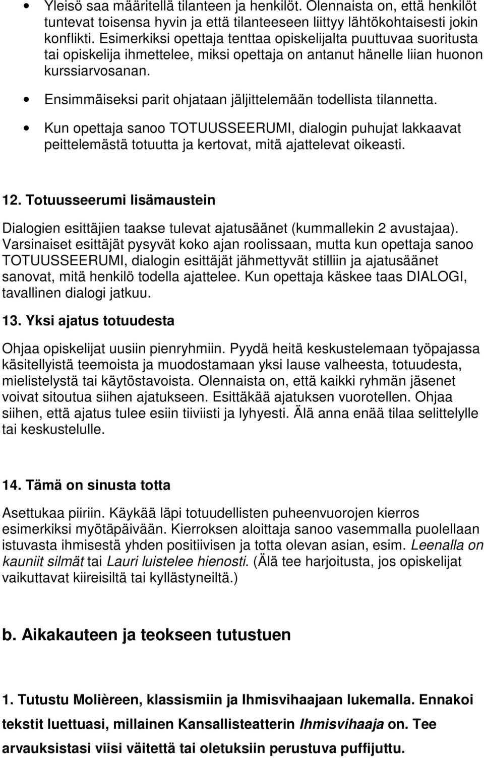 Ensimmäiseksi parit ohjataan jäljittelemään todellista tilannetta. Kun opettaja sanoo TOTUUSSEERUMI, dialogin puhujat lakkaavat peittelemästä totuutta ja kertovat, mitä ajattelevat oikeasti. 12.