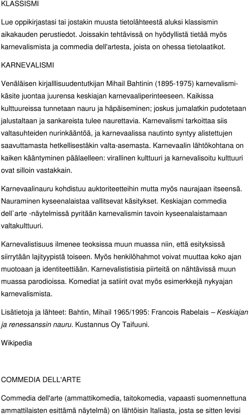 KARNEVALISMI Venäläisen kirjalllisuudentutkijan Mihail Bahtinin (1895-1975) karnevalismikäsite juontaa juurensa keskiajan karnevaaliperinteeseen.