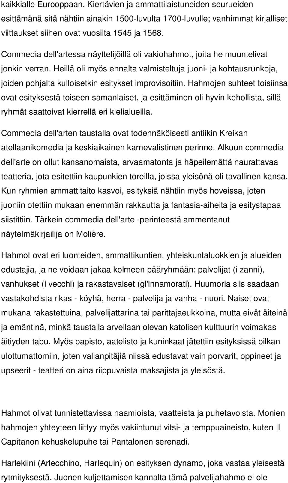 Heillä oli myös ennalta valmisteltuja juoni- ja kohtausrunkoja, joiden pohjalta kulloisetkin esitykset improvisoitiin.