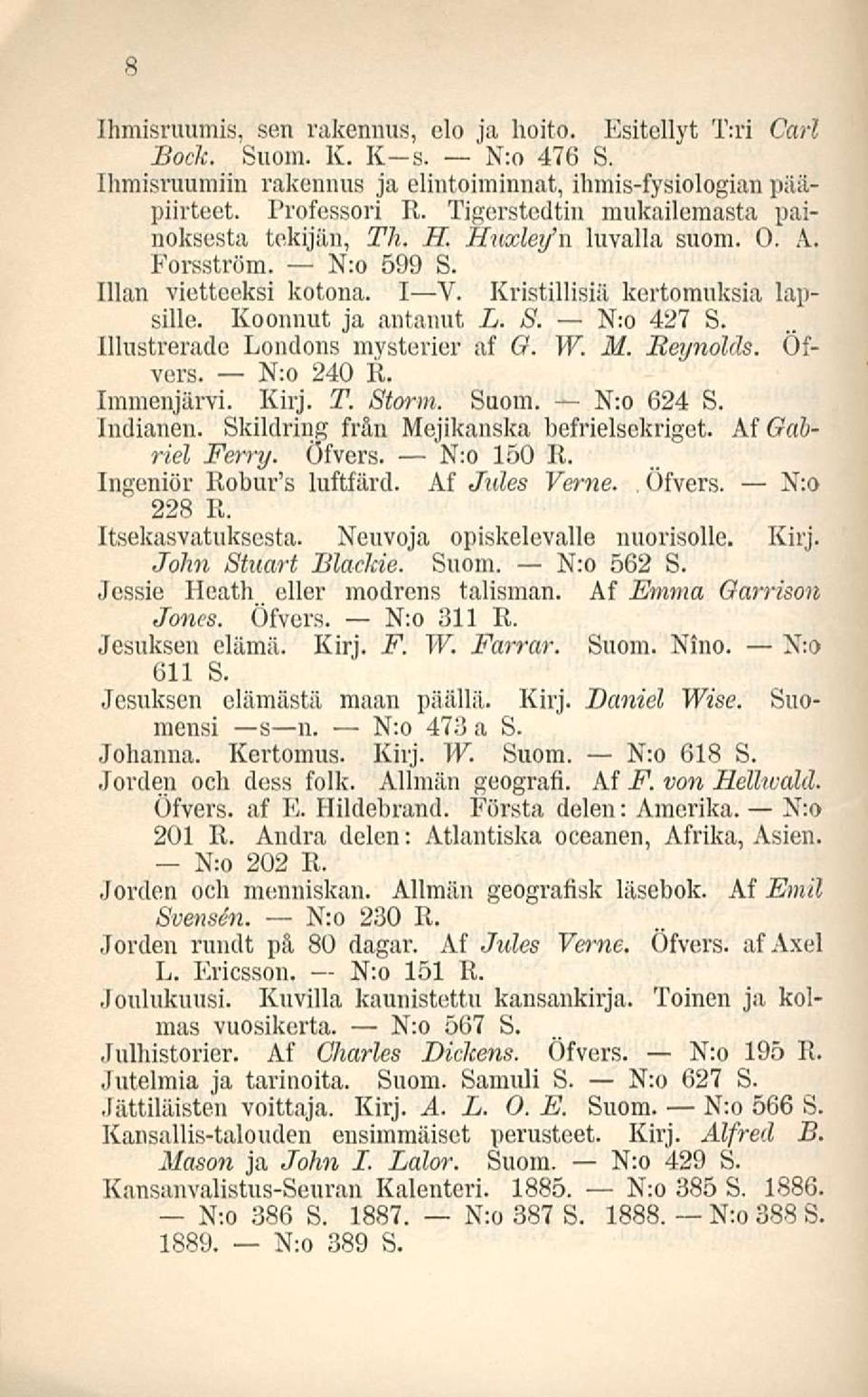 N:o 427 S. Illustrerade Londons mysterier af G. W. M. Reynolds. Öfvers. N:o 240 R. Immenjärvi. Kirj. T. Storm. Suom. N:o 624 S. Indianen. Skildring från Mejikanska befrielsekriget. Ai Gabriel Ferry.