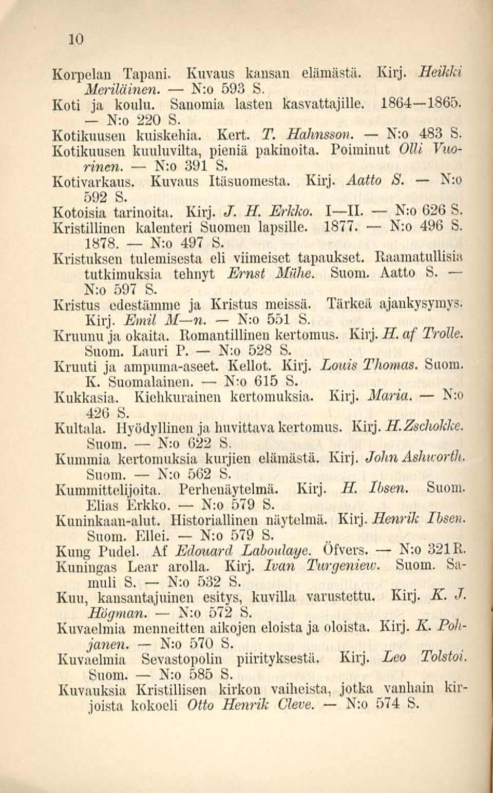Kristillinen kalenteri Suomen lapsille. 1877. N:o 496 S. 1878. N:o 497 S. Kristuksen tulemisesta eli viimeiset tapaukset. Raamatullisia tutkimuksia tehnyt Ernst Miihe. Suom. Aatto S. N:o 597 S.