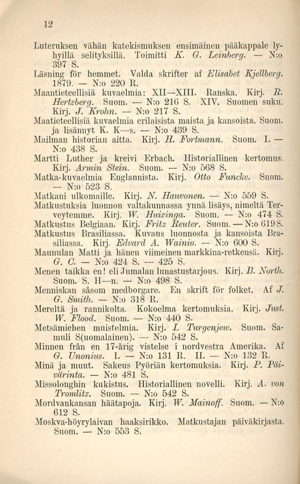 K s. N:o 439 S. Mailman historian aitta. Kirj. H. Fortmann. Suom. I. N:o 438 S. Martti Luther ja kreivi Erbach. Historiallinen kertomus. Kirj. Armin Stein. Suom. N:o 568 S.