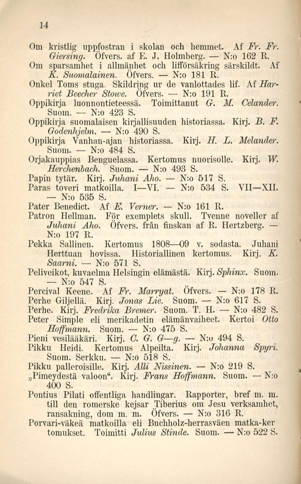 Oppikirja suomalaisen kirjallisuuden historiassa. Kirj. B. F. Godenhjelm. N:o 490 S. Oppikirja Vanhan-ajan historiassa. Kirj. H. L. Melander. Suom. N:o 484 S. Orjakauppias Benguelassa.