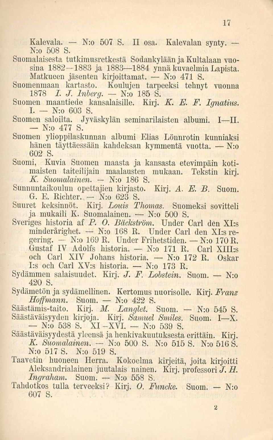 Jyväskylän seminarilaisten albumi. I II. N:o 477 S. Suomen ylioppilaskunnan albumi Elias Lönnrotin kunniaksi hänen täyttäessään kahdeksan kymmentä vuotta. N:o 602 S.