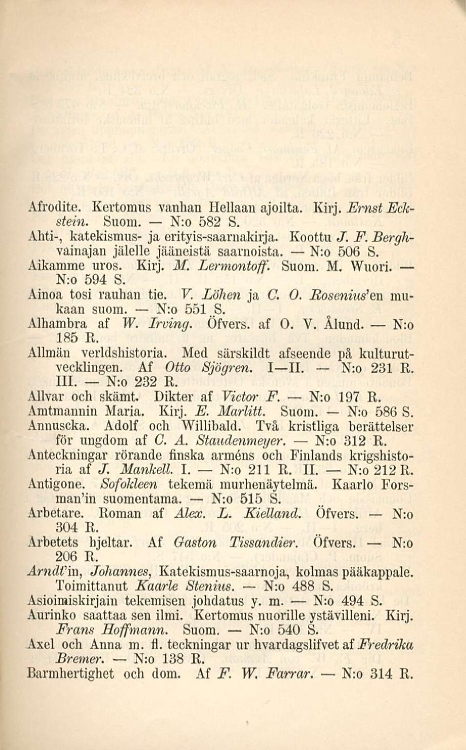 Allmän verldshistoria. Med särskildt afseende på kulturutvecklingen. Af Otto Sjögren. I II. N:o 231 R. 111. N:o 232 R. Allvar och skämt. Dikter af Victor F. N:o 197 R. Amtmannin Maria. Kirj. E.