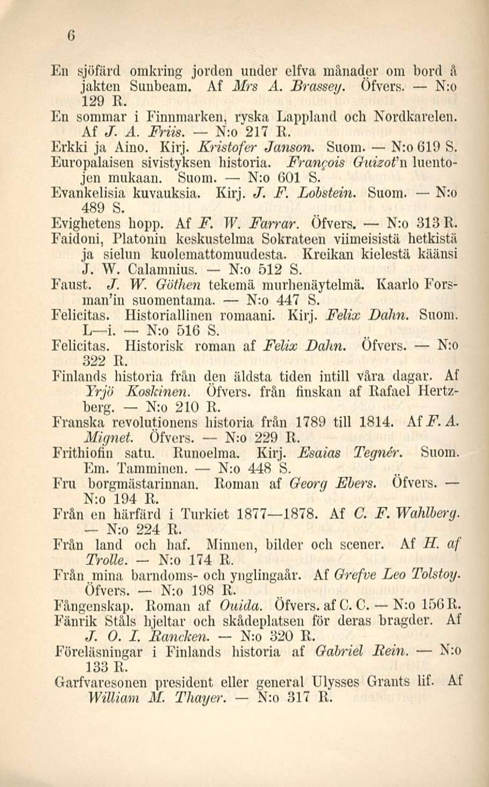 Evighetens hopp. Af F. W. Farrar. Öfvers. N:o 313R. Faidoni, Platonin keskustelma Sokrateen viimeisistä hetkistä ja sielun kuolemattomuudesta. Kreikan kielestä käänsi J. W. Calamnius. N:o 512 S.