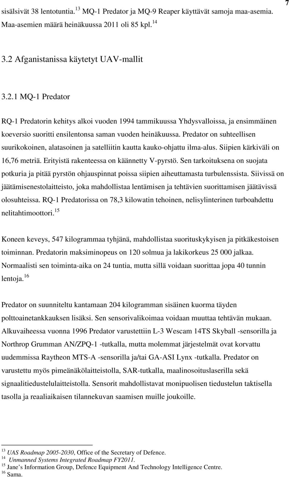 Predator on suhteellisen suurikokoinen, alatasoinen ja satelliitin kautta kauko-ohjattu ilma-alus. Siipien kärkiväli on 16,76 metriä. Erityistä rakenteessa on käännetty V-pyrstö.