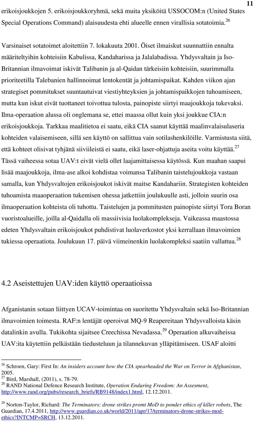 Yhdysvaltain ja Iso- Britannian ilmavoimat iskivät Talibanin ja al-qaidan tärkeisiin kohteisiin, suurimmalla prioriteetilla Talebanien hallinnoimat lentokentät ja johtamispaikat.