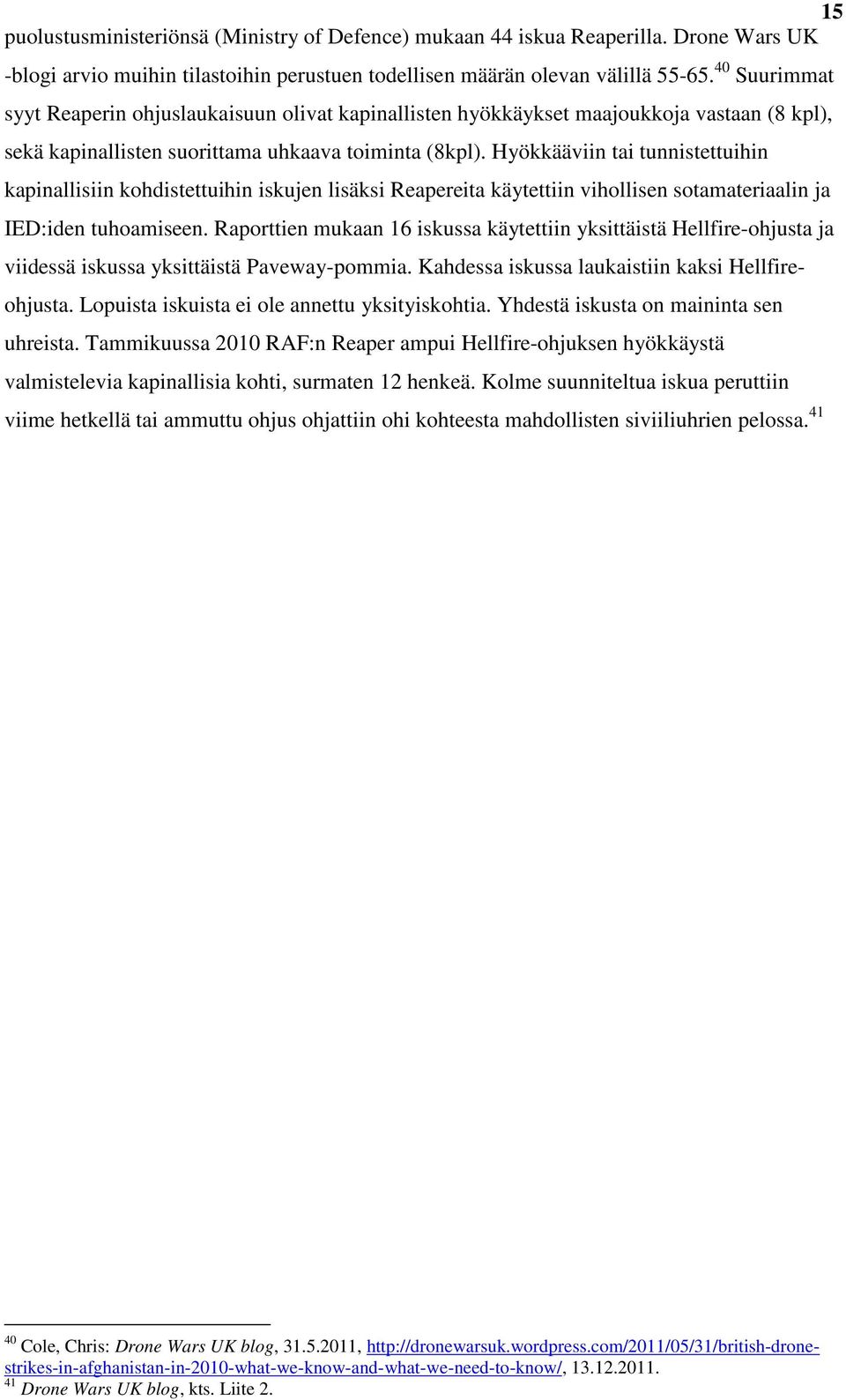 Hyökkääviin tai tunnistettuihin kapinallisiin kohdistettuihin iskujen lisäksi Reapereita käytettiin vihollisen sotamateriaalin ja IED:iden tuhoamiseen.