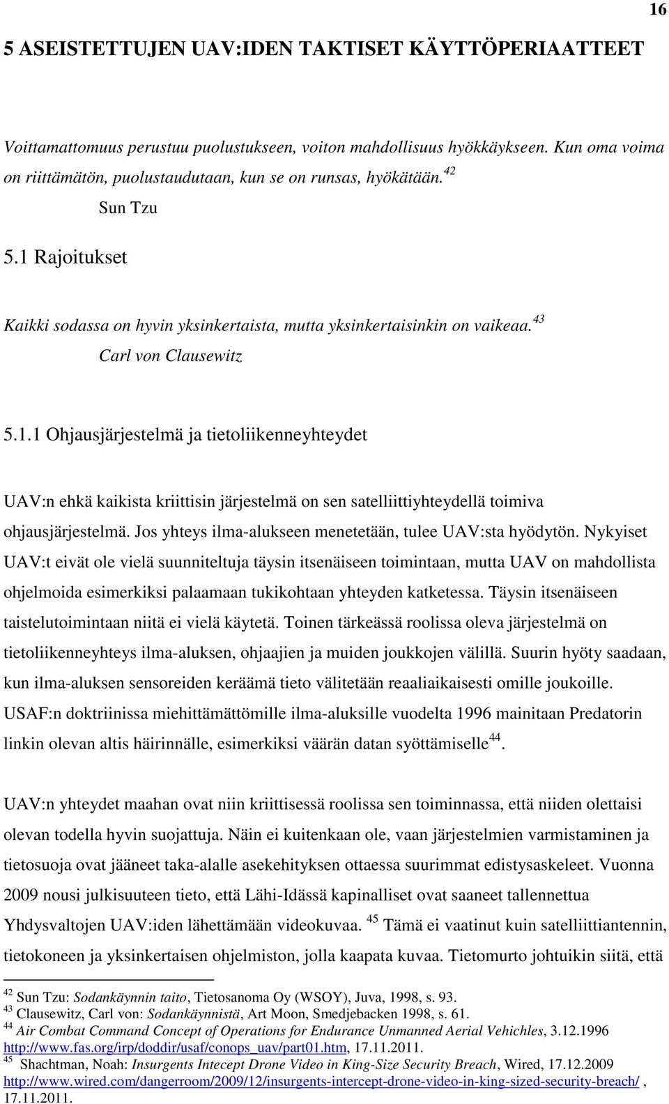 43 Carl von Clausewitz 5.1.1 Ohjausjärjestelmä ja tietoliikenneyhteydet UAV:n ehkä kaikista kriittisin järjestelmä on sen satelliittiyhteydellä toimiva ohjausjärjestelmä.