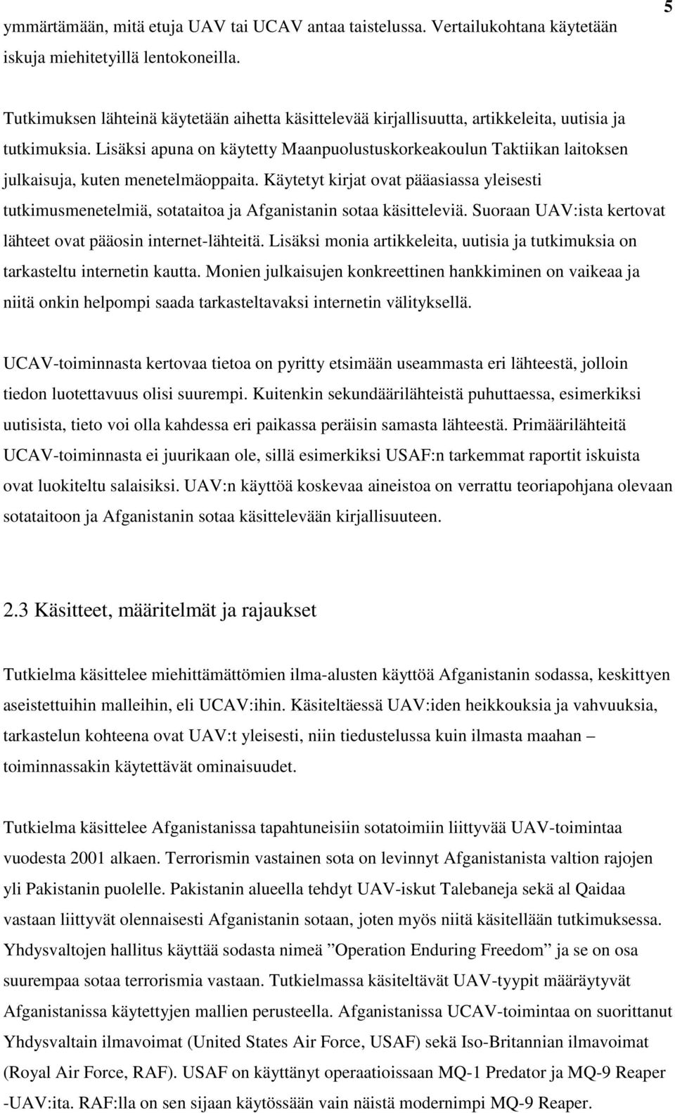 Lisäksi apuna on käytetty Maanpuolustuskorkeakoulun Taktiikan laitoksen julkaisuja, kuten menetelmäoppaita.