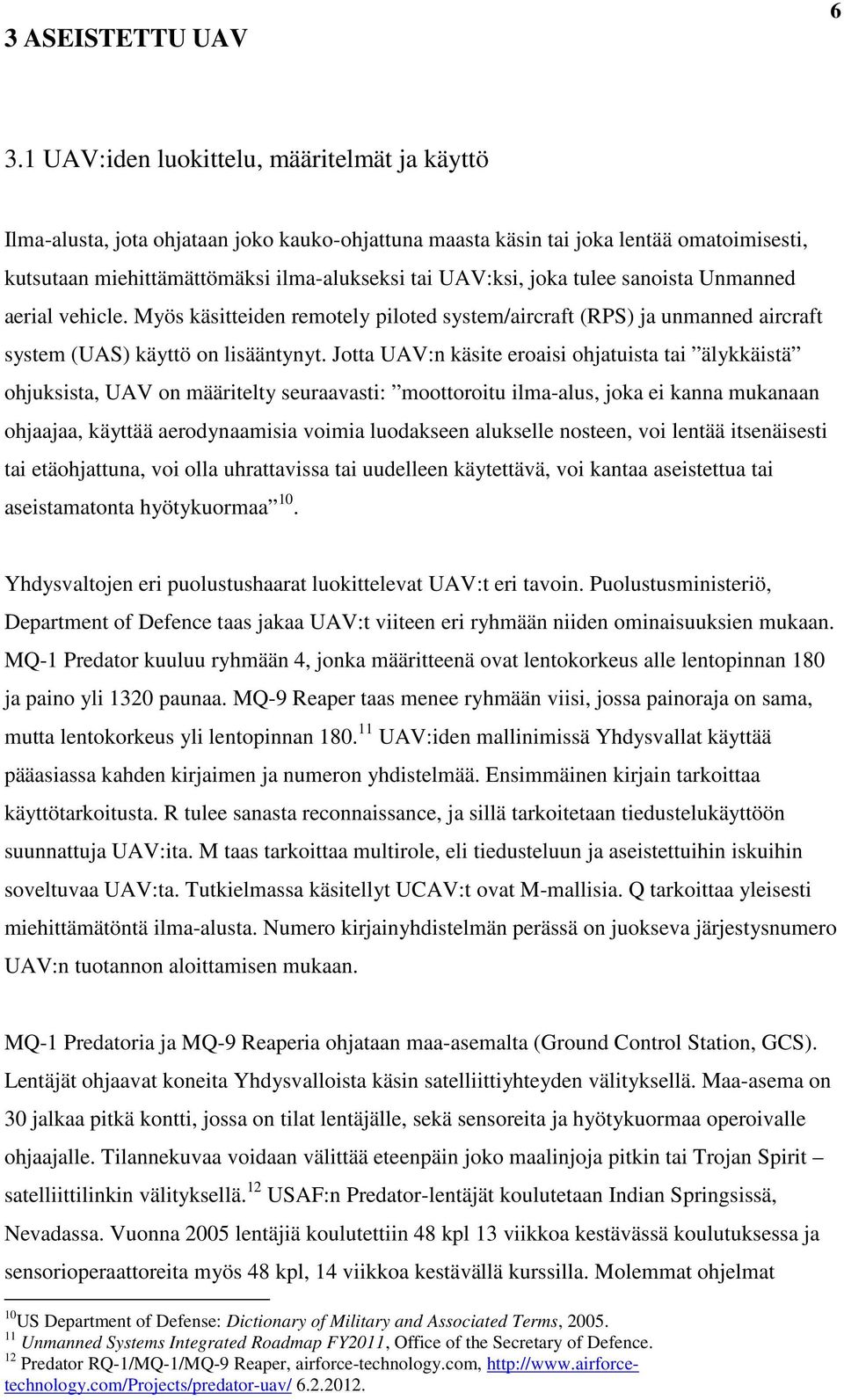 tulee sanoista Unmanned aerial vehicle. Myös käsitteiden remotely piloted system/aircraft (RPS) ja unmanned aircraft system (UAS) käyttö on lisääntynyt.