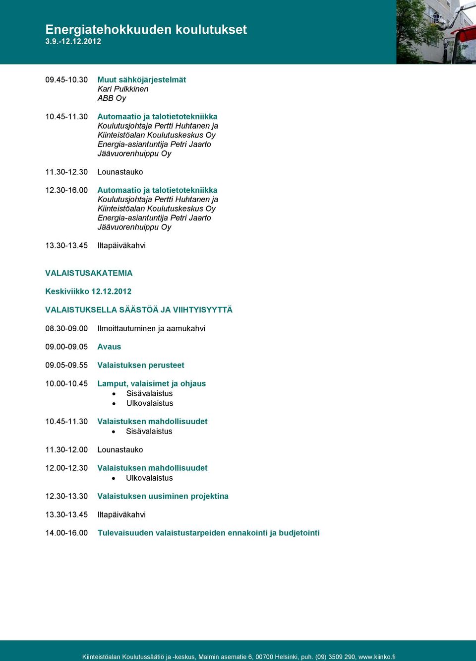 12.2012 VALAISTUKSELLA SÄÄSTÖÄ JA VIIHTYISYYTTÄ 09.05-09.55 Valaistuksen perusteet 10.00-10.45 Lamput, valaisimet ja ohjaus Sisävalaistus Ulkovalaistus 10.45-11.