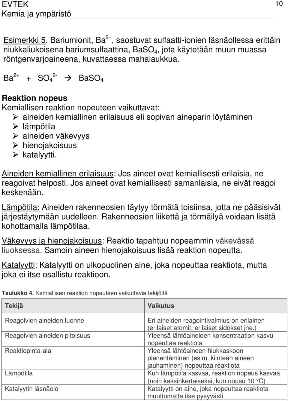 Ba 2+ + SO 4 2- BaSO 4 Reaktion nopeus Kemiallisen reaktion nopeuteen vaikuttavat: aineiden kemiallinen erilaisuus eli sopivan aineparin löytäminen lämpötila aineiden väkevyys hienojakoisuus