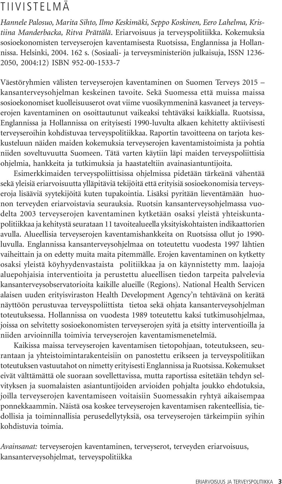 (Sosiaali- ja terveysministeriön julkaisuja, ISSN 1236-2050, 2004:12) ISBN 952-00-1533-7 Väestöryhmien välisten terveyserojen kaventaminen on Suomen Terveys 2015 kansanterveysohjelman keskeinen