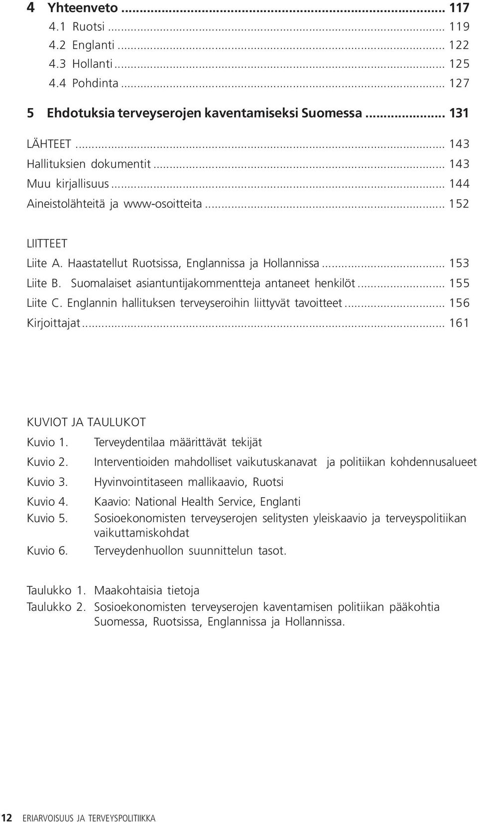 Suomalaiset asiantuntijakommentteja antaneet henkilöt... 155 Liite C. Englannin hallituksen terveyseroihin liittyvät tavoitteet... 156 Kirjoittajat... 161 KUVIOT JA TAULUKOT Kuvio 1.