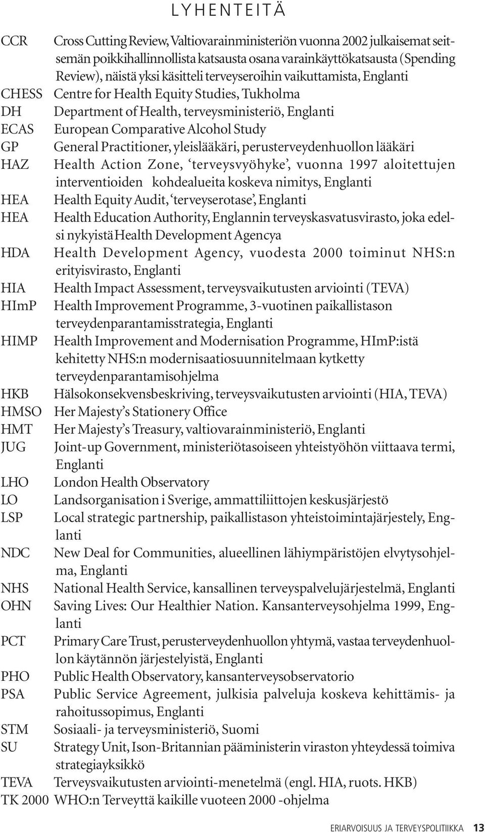 Department of Health, terveysministeriö, Englanti European Comparative Alcohol Study General Practitioner, yleislääkäri, perusterveydenhuollon lääkäri Health Action Zone, terveysvyöhyke, vuonna 1997