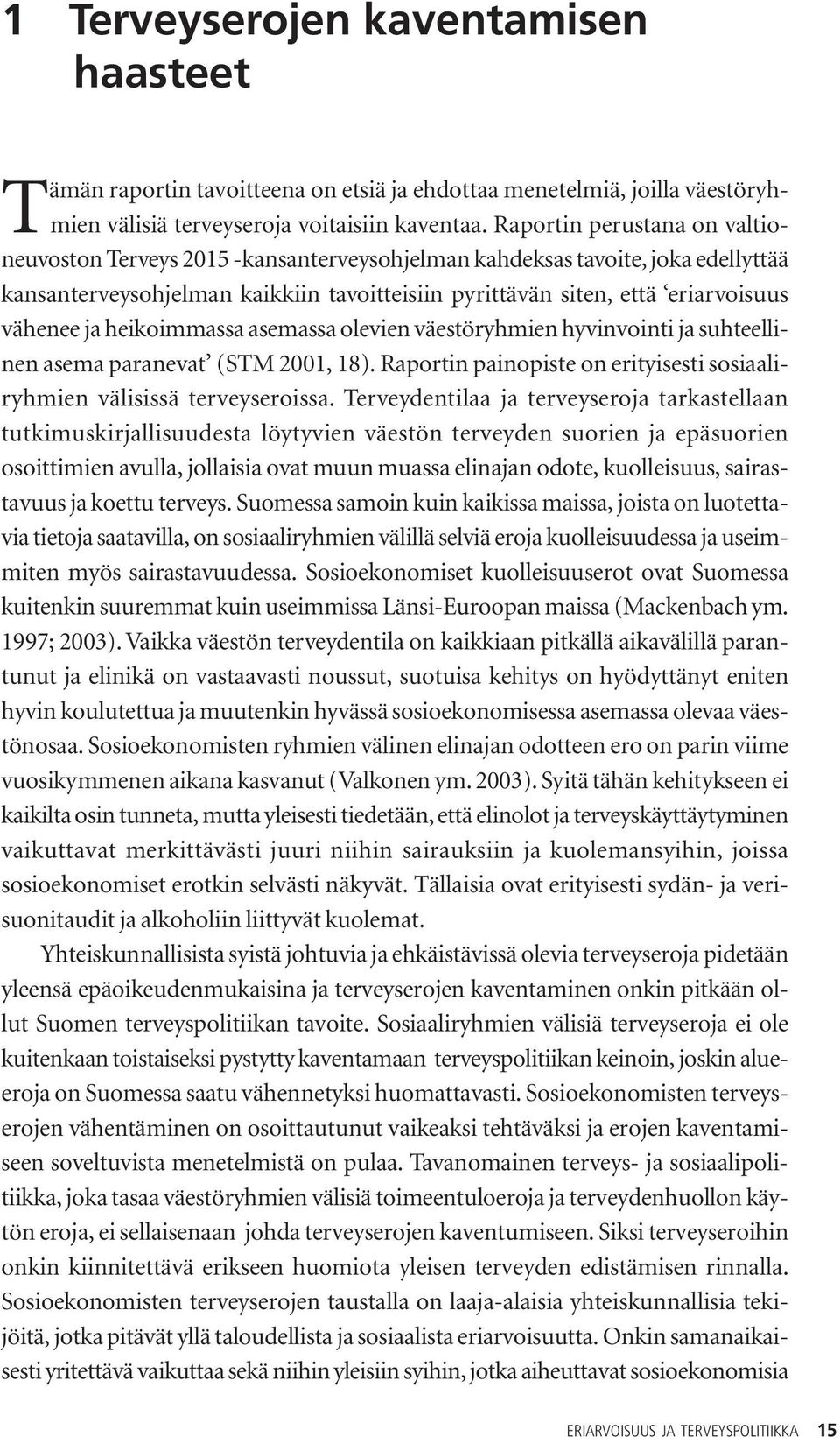 ja heikoimmassa asemassa olevien väestöryhmien hyvinvointi ja suhteellinen asema paranevat (STM 2001, 18). Raportin painopiste on erityisesti sosiaaliryhmien välisissä terveyseroissa.