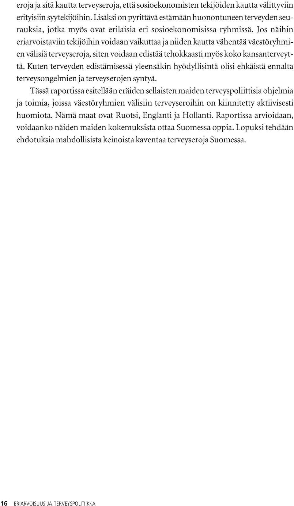 Jos näihin eriarvoistaviin tekijöihin voidaan vaikuttaa ja niiden kautta vähentää väestöryhmien välisiä terveyseroja, siten voidaan edistää tehokkaasti myös koko kansanterveyttä.