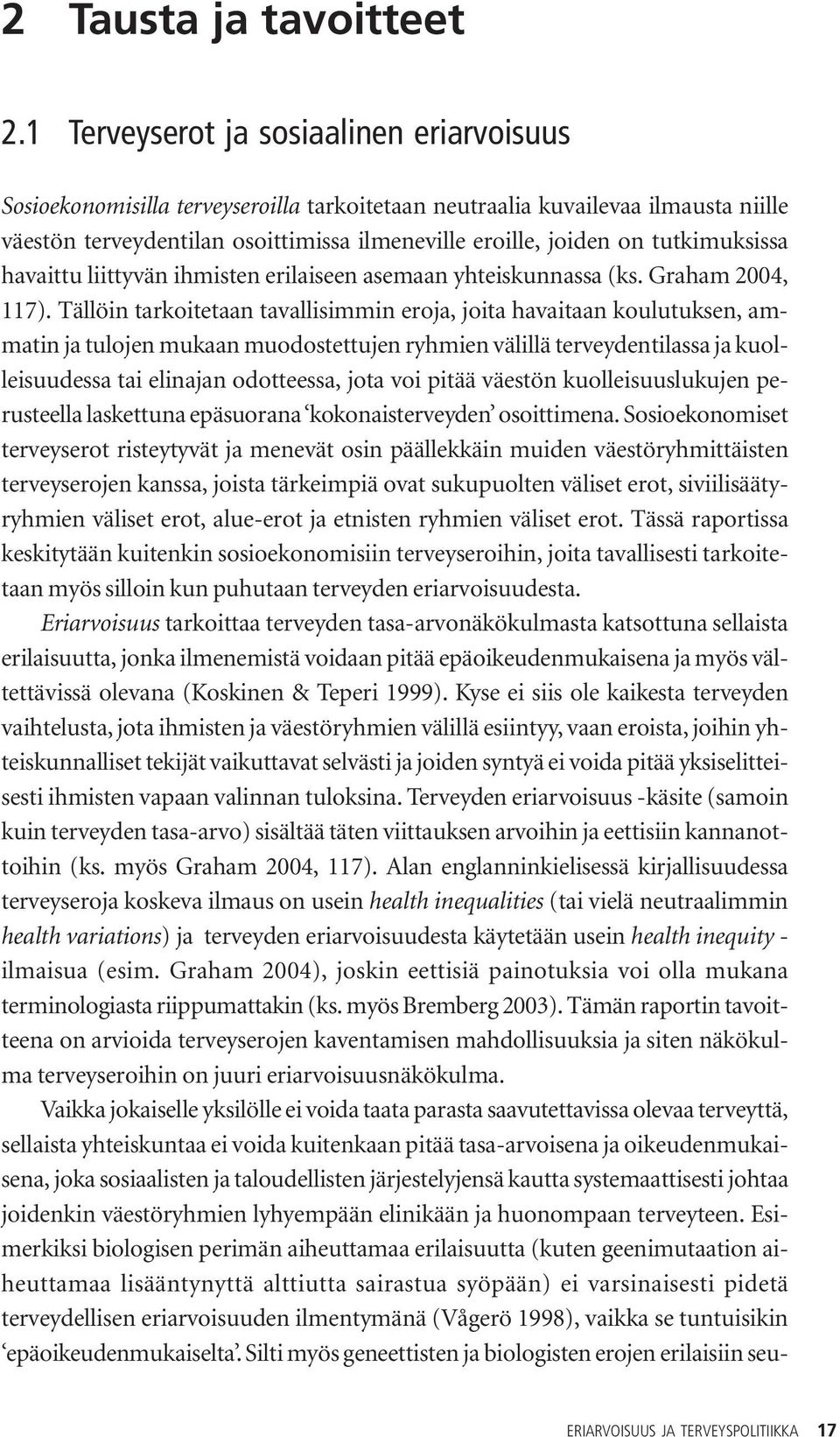 tutkimuksissa havaittu liittyvän ihmisten erilaiseen asemaan yhteiskunnassa (ks. Graham 2004, 117).