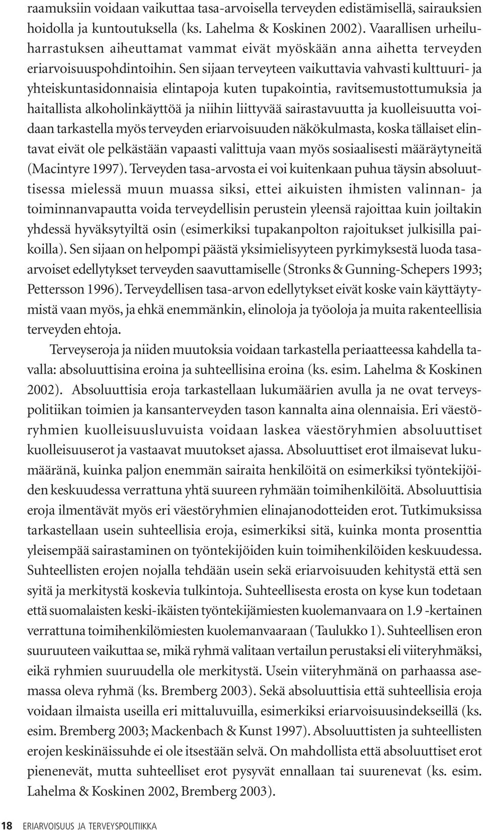Sen sijaan terveyteen vaikuttavia vahvasti kulttuuri- ja yhteiskuntasidonnaisia elintapoja kuten tupakointia, ravitsemustottumuksia ja haitallista alkoholinkäyttöä ja niihin liittyvää sairastavuutta