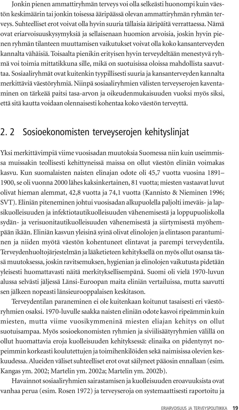 Nämä ovat eriarvoisuuskysymyksiä ja sellaisenaan huomion arvoisia, joskin hyvin pienen ryhmän tilanteen muuttamisen vaikutukset voivat olla koko kansanterveyden kannalta vähäisiä.