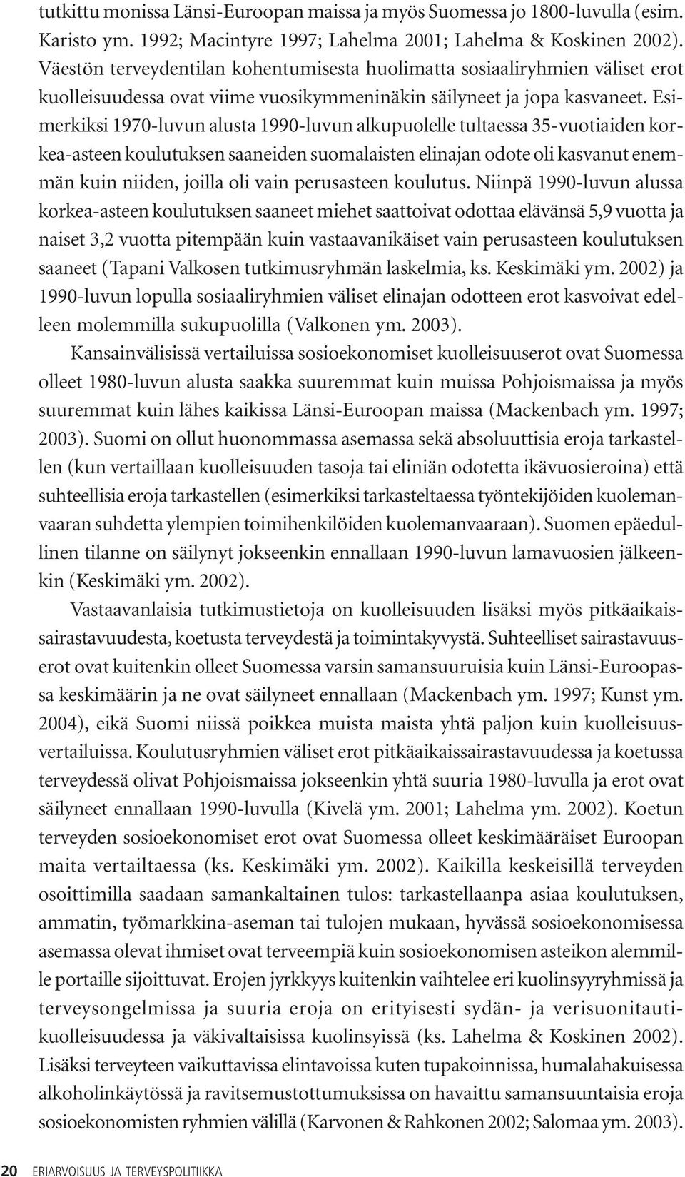 Esimerkiksi 1970-luvun alusta 1990-luvun alkupuolelle tultaessa 35-vuotiaiden korkea-asteen koulutuksen saaneiden suomalaisten elinajan odote oli kasvanut enemmän kuin niiden, joilla oli vain
