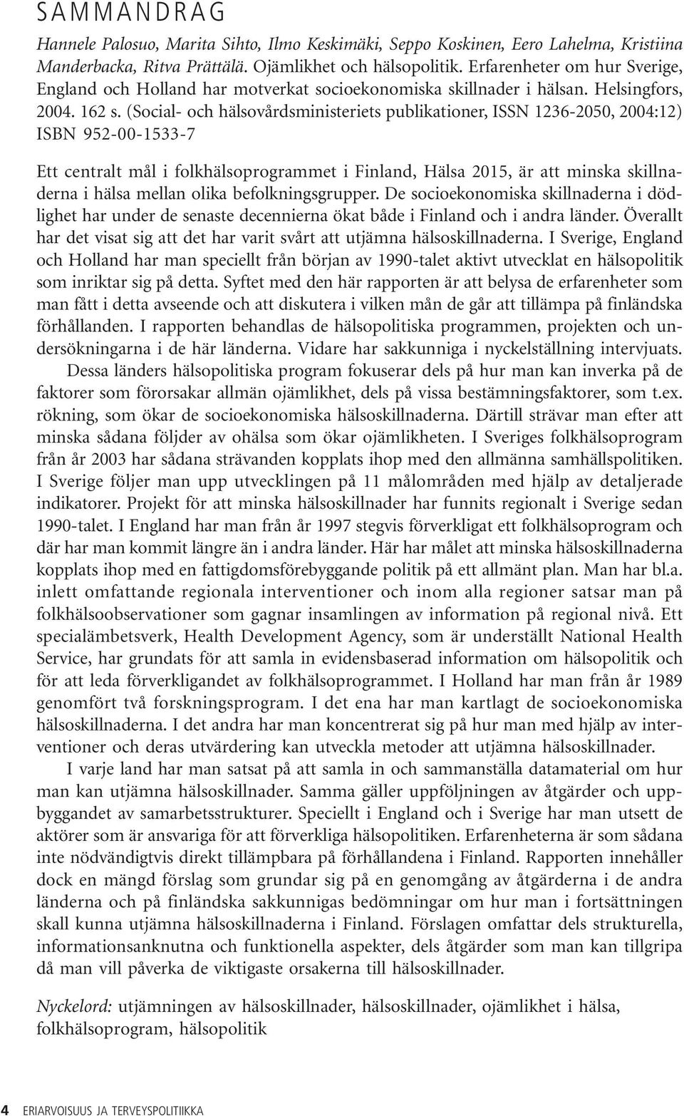 (Social- och hälsovårdsministeriets publikationer, ISSN 1236-2050, 2004:12) ISBN 952-00-1533-7 Ett centralt mål i folkhälsoprogrammet i Finland, Hälsa 2015, är att minska skillnaderna i hälsa mellan
