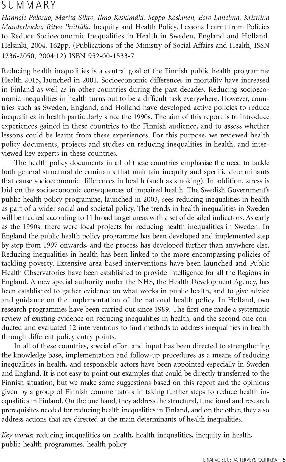 (Publications of the Ministry of Social Affairs and Health, ISSN 1236-2050, 2004:12) ISBN 952-00-1533-7 Reducing health inequalities is a central goal of the Finnish public health programme Health