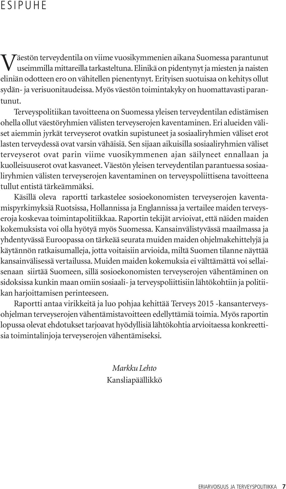 Myös väestön toimintakyky on huomattavasti parantunut. Terveyspolitiikan tavoitteena on Suomessa yleisen terveydentilan edistämisen ohella ollut väestöryhmien välisten terveyserojen kaventaminen.