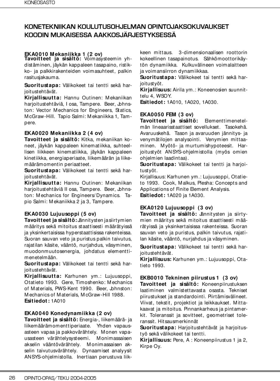 Kirjallisuutta: Hannu Outinen: Mekaniikan harjoitustehtäviä, I osa, Tampere. Beer, Johnston: Vector Mechanics for Engineers, Statics, McGraw-Hill. Tapio Salmi: Mekaniikka 1, Tampere.