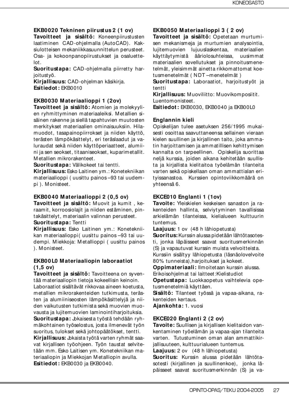 Esitiedot: EKB0010 EKB0030 Materiaalioppi 1 (2ov) Tavoitteet ja sisältö: Atomien ja molekyylien ryhmittyminen materiaaleiksi.