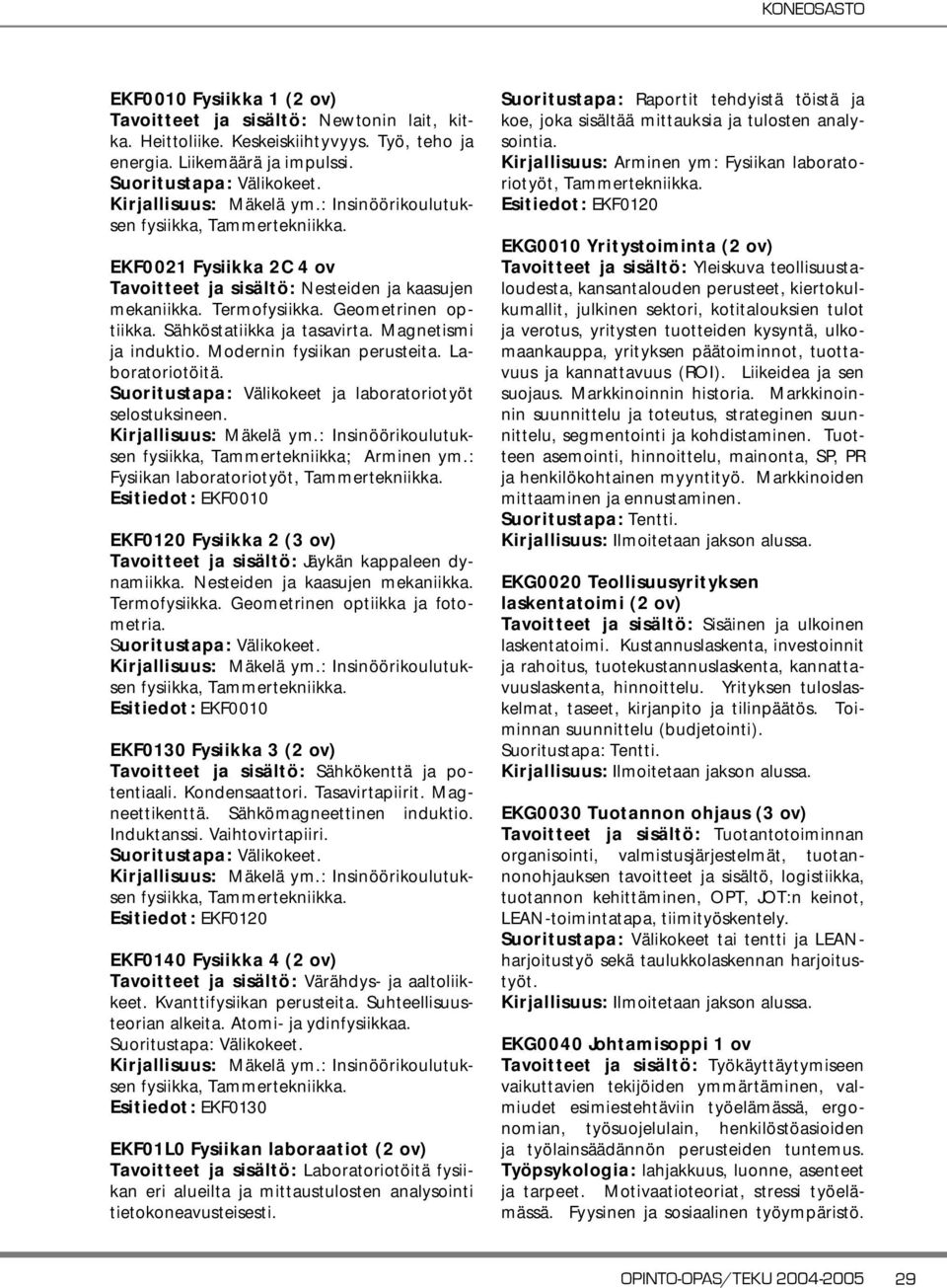 Magnetismi ja induktio. Modernin fysiikan perusteita. Laboratoriotöitä. Suoritustapa: Välikokeet ja laboratoriotyöt selostuksineen. Kirjallisuus: Mäkelä ym.