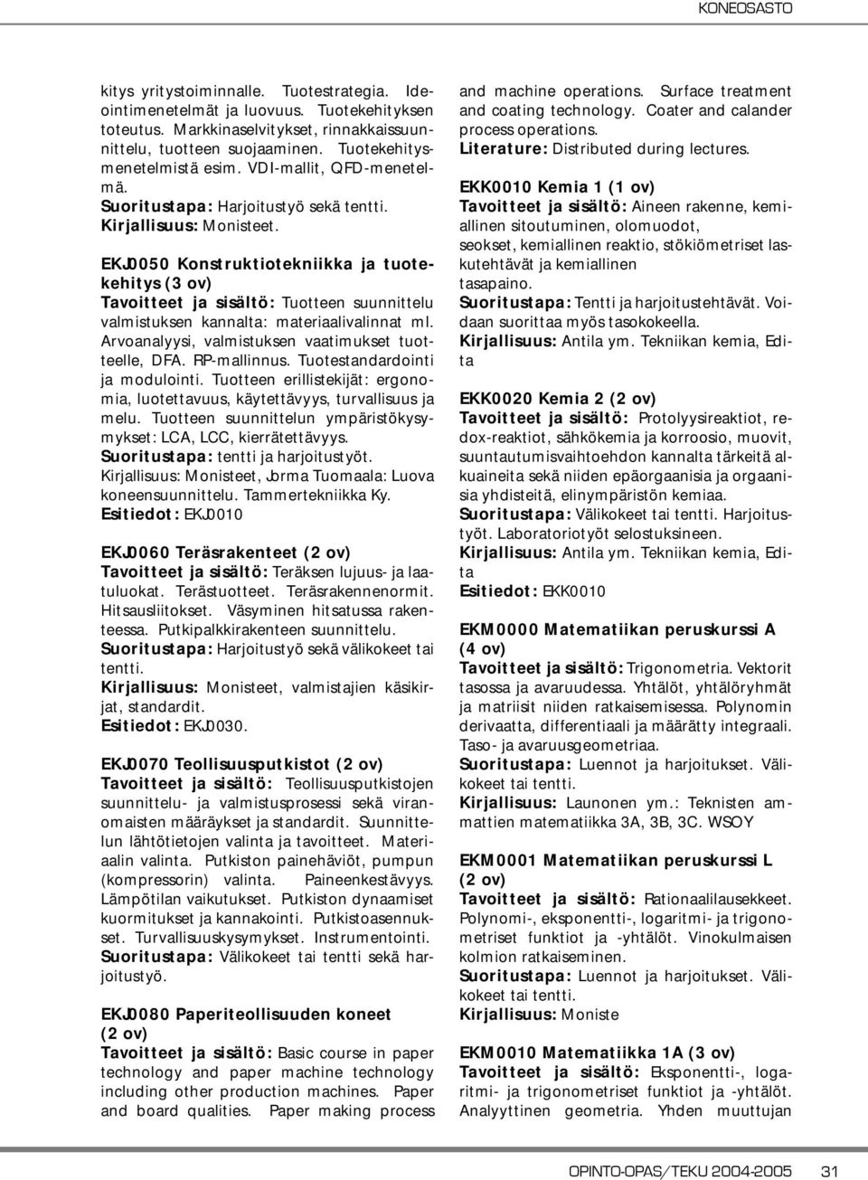 EKJ0050 Konstruktiotekniikka ja tuotekehitys (3 ov) Tavoitteet ja sisältö: Tuotteen suunnittelu valmistuksen kannalta: materiaalivalinnat ml. Arvoanalyysi, valmistuksen vaatimukset tuotteelle, DFA.