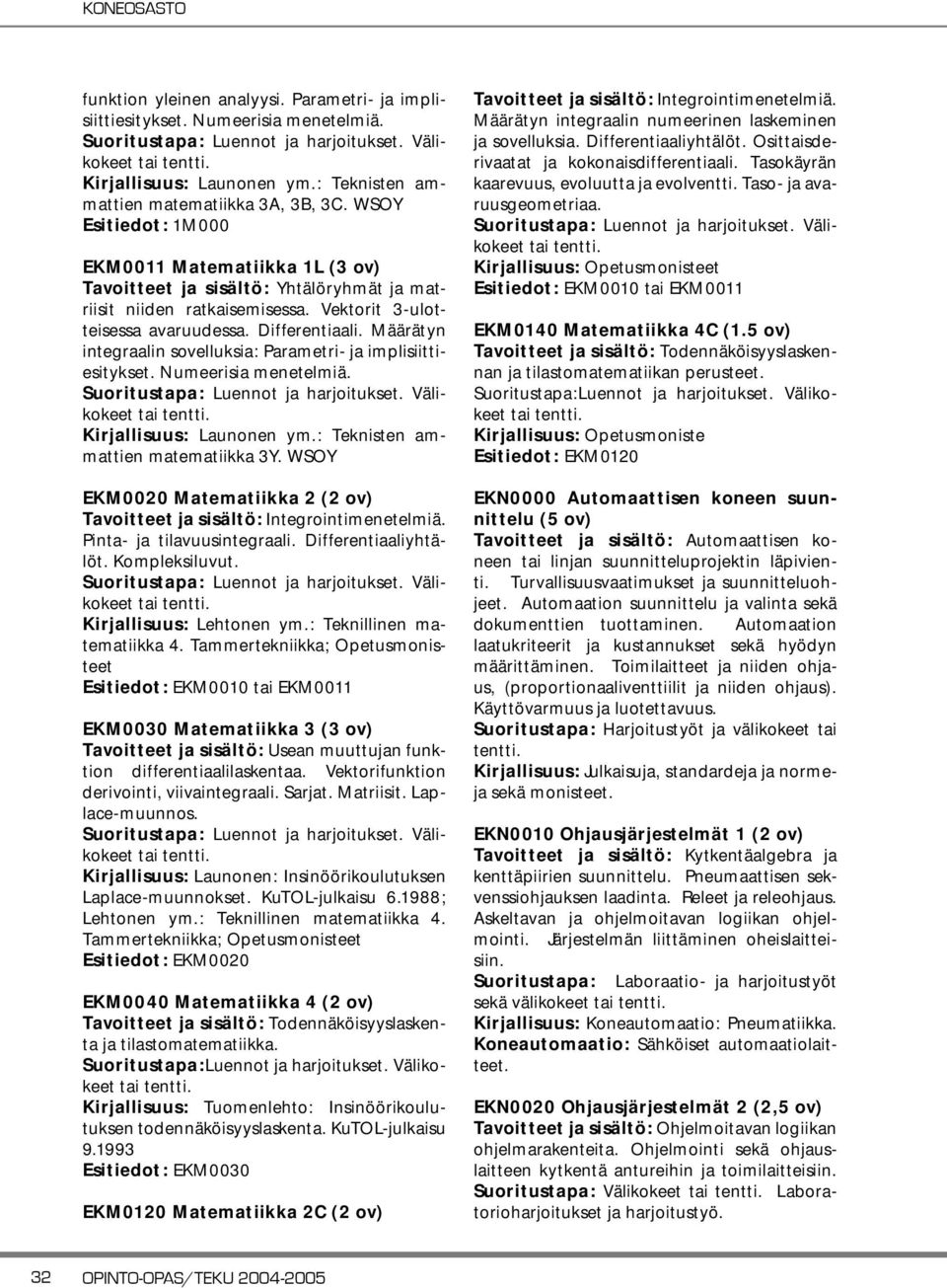 Vektorit 3-ulotteisessa avaruudessa. Differentiaali. Määrätyn integraalin sovelluksia: Parametri- ja implisiittiesitykset. Numeerisia menetelmiä. Suoritustapa: Luennot ja harjoitukset.