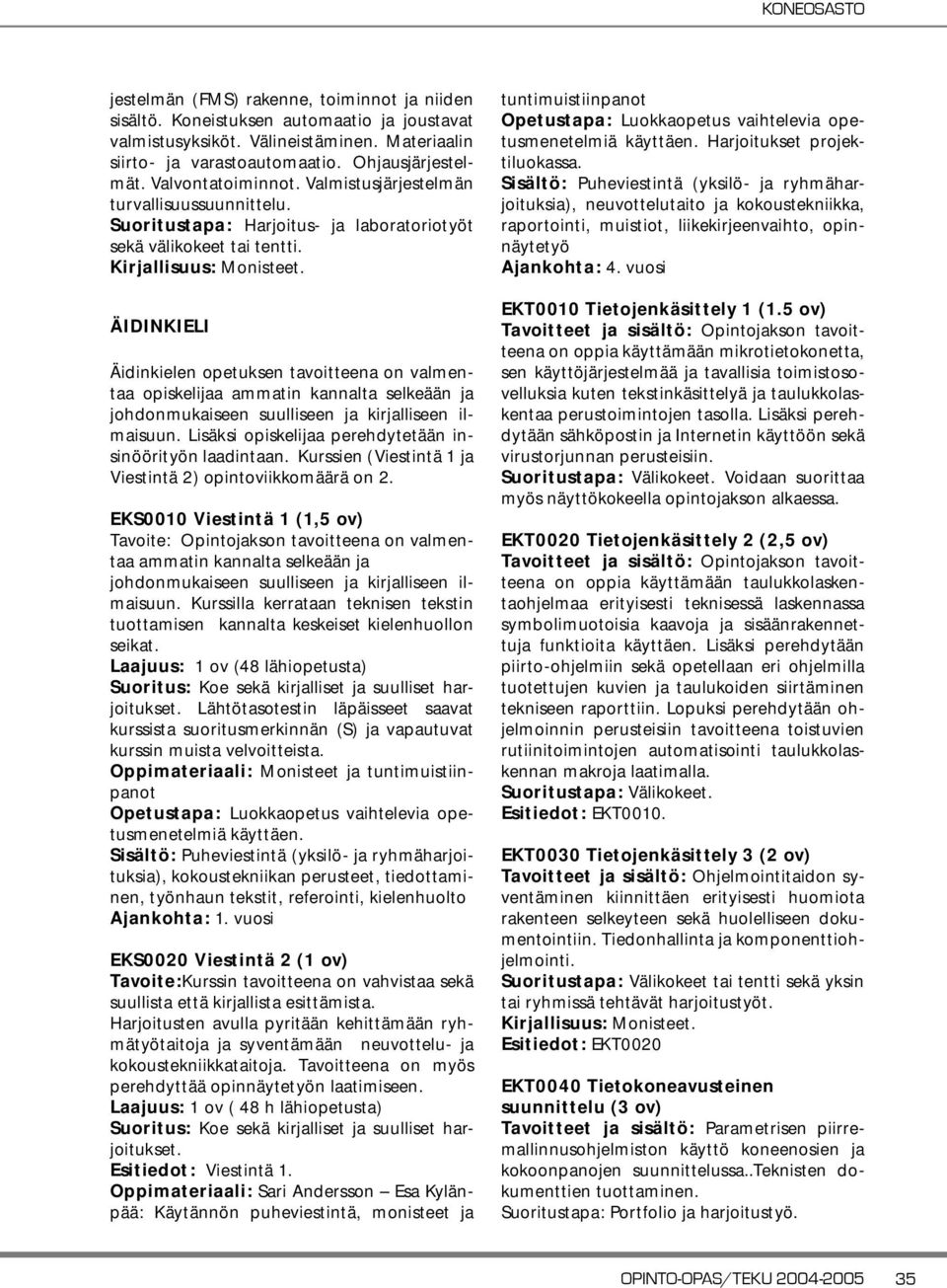 Suoritustapa: Harjoitus- ja laboratoriotyöt sekä välikokeet ÄIDINKIELI Äidinkielen opetuksen tavoitteena on valmentaa opiskelijaa ammatin kannalta selkeään ja johdonmukaiseen suulliseen ja