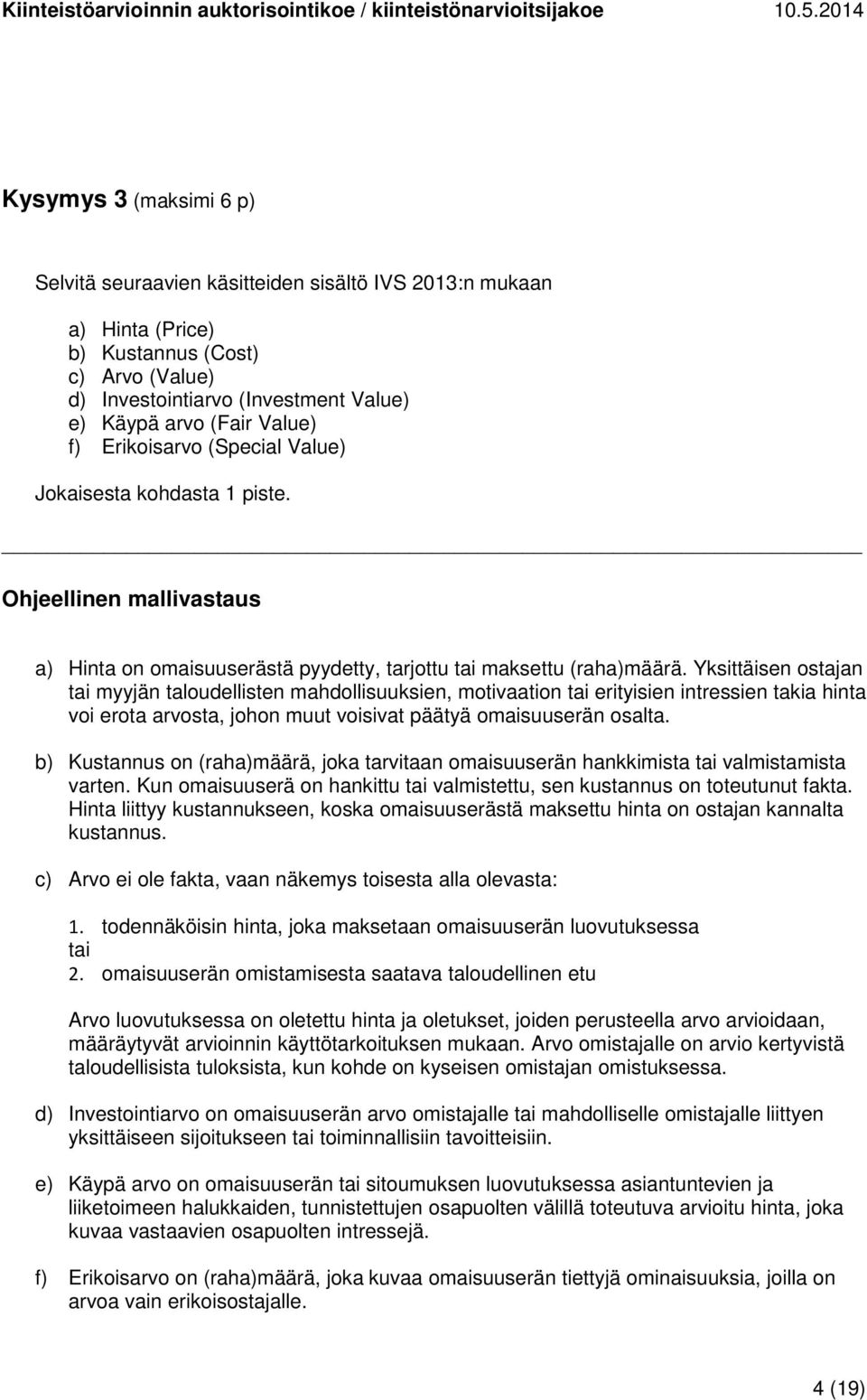 Yksittäisen ostajan tai myyjän taloudellisten mahdollisuuksien, motivaation tai erityisien intressien takia hinta voi erota arvosta, johon muut voisivat päätyä omaisuuserän osalta.