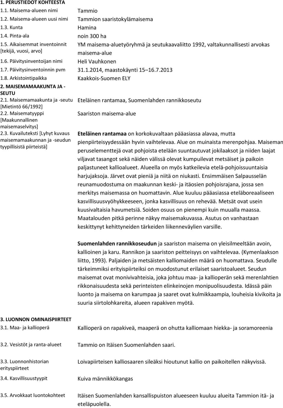 Päivitysinventoinnin pvm 31.1.2014, maastokäynti 15 16.7.2013 1.8. Arkistointipaikka Kaakkois-Suomen ELY 2. MAISEMAMAAKUNTA JA - SEUTU 2.1. Maisemamaakunta ja -seutu [Mietintö 66/1992] 2.2. Maisematyyppi [Maakunnallinen maisemaselvitys] 2.