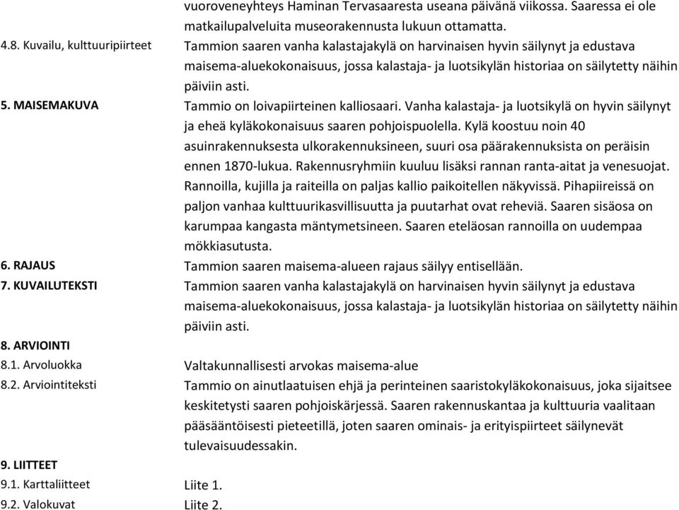 asti. 5. MAISEMAKUVA Tammio on loivapiirteinen kalliosaari. Vanha kalastaja- ja luotsikylä on hyvin säilynyt ja eheä kyläkokonaisuus saaren pohjoispuolella.