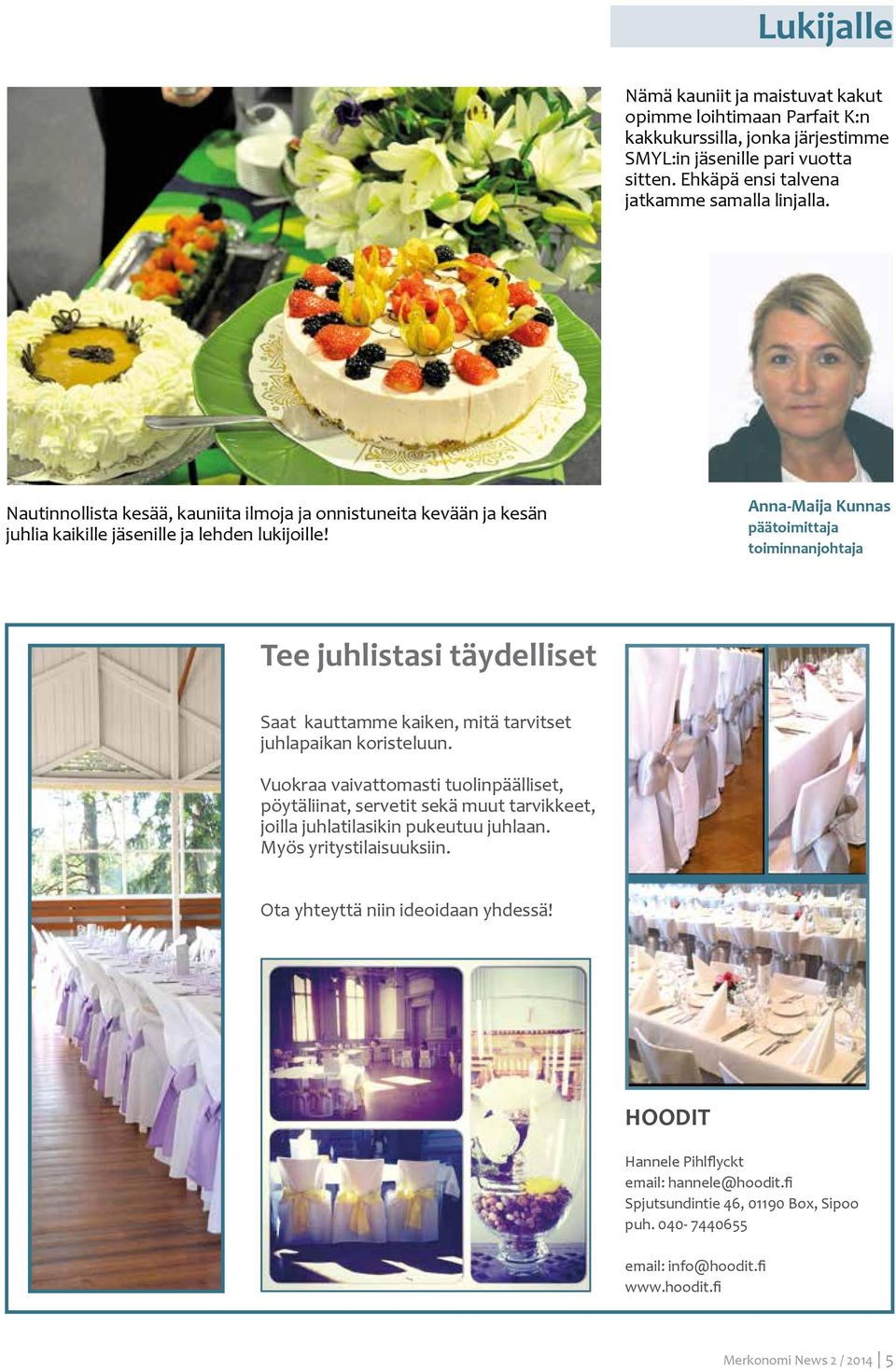 Anna-Maija Kunnas päätoimittaja toiminnanjohtaja Tee juhlistasi täydelliset Saat kauttamme kaiken, mitä tarvitset juhlapaikan koristeluun.